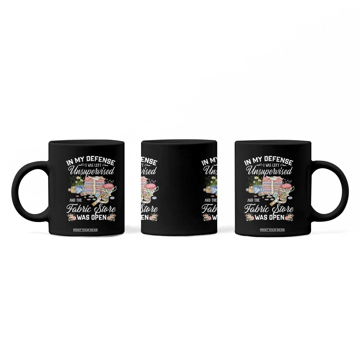 Funny Sewing Lover Coffee Mug In My Defense I Was Left Unsupervised And The Fabric Store Was Open TS11 Print Your Wear
