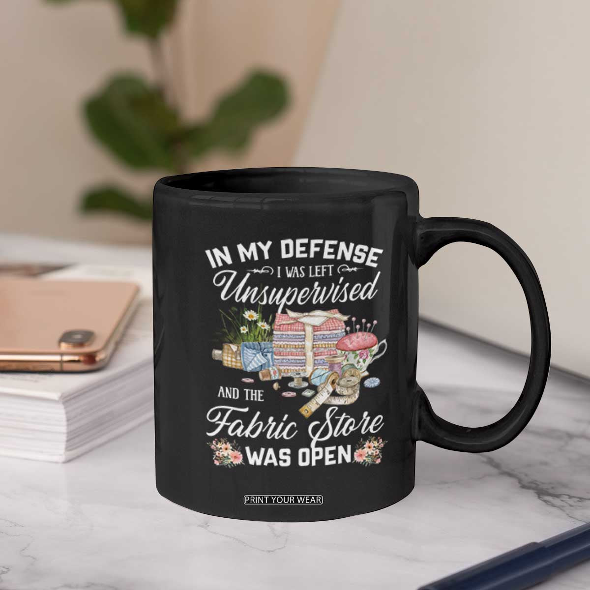 Funny Sewing Lover Coffee Mug In My Defense I Was Left Unsupervised And The Fabric Store Was Open TS11 Print Your Wear