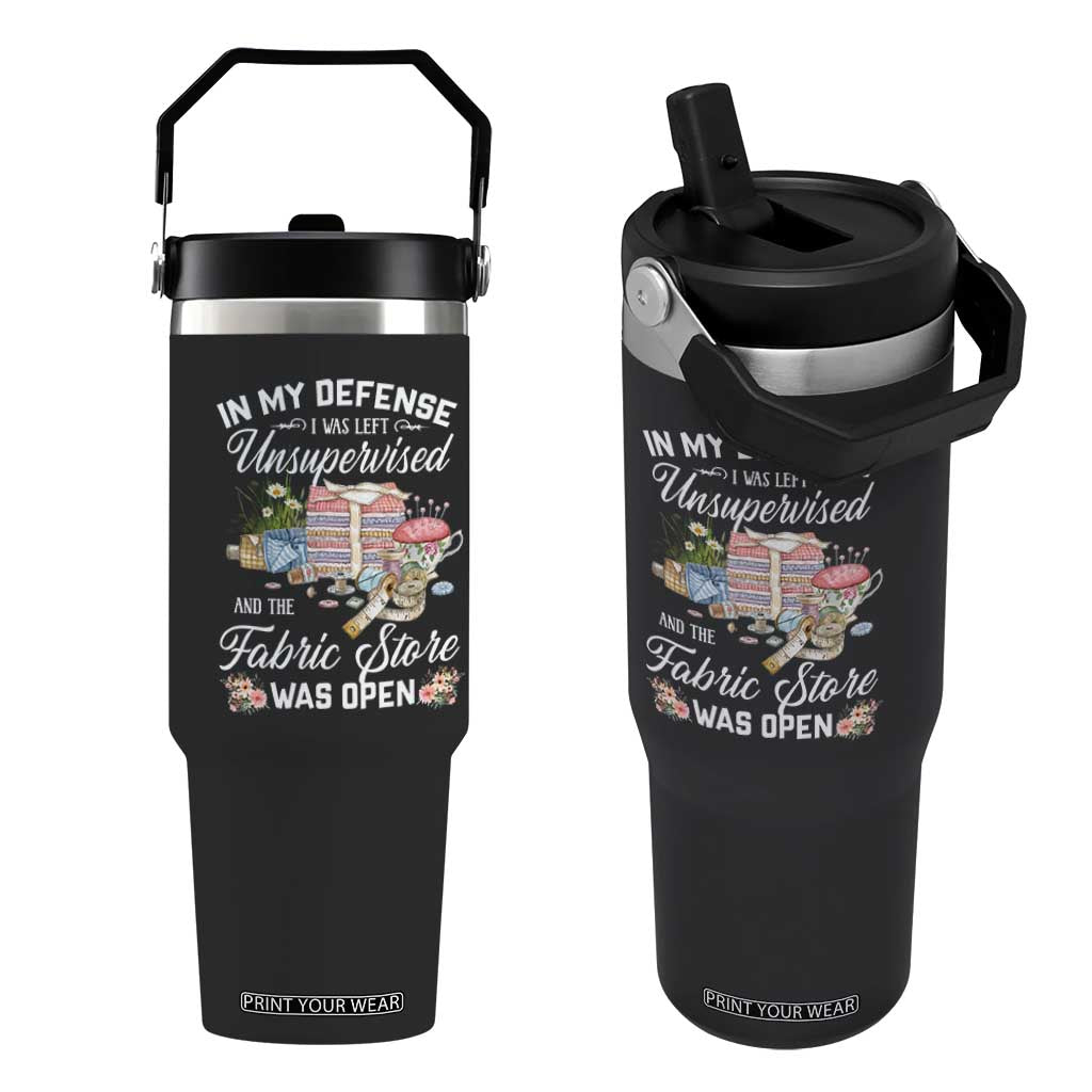 Funny Sewing Lover Flip Straw Tumbler In My Defense I Was Left Unsupervised And The Fabric Store Was Open TS11 One Size: 30 oz Black Print Your Wear