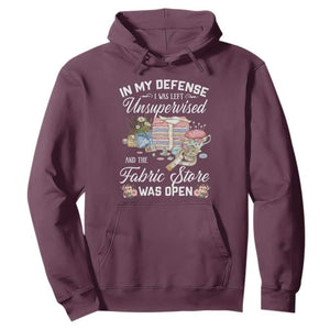 Funny Sewing Lover Hoodie In My Defense I Was Left Unsupervised And The Fabric Store Was Open TS11 Maroon Print Your Wear
