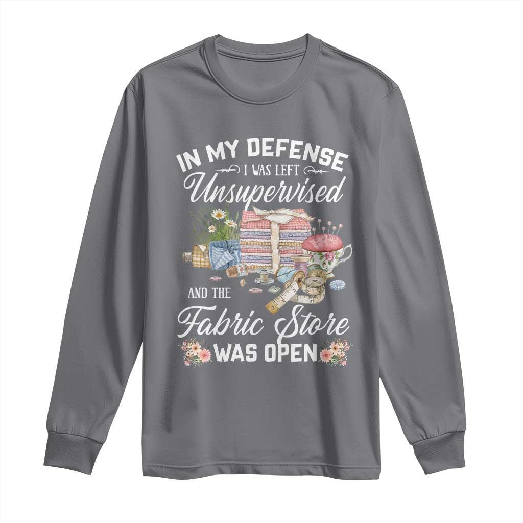 Funny Sewing Lover Long Sleeve Shirt In My Defense I Was Left Unsupervised And The Fabric Store Was Open TS11 Charcoal Print Your Wear