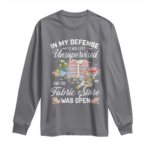Funny Sewing Lover Long Sleeve Shirt In My Defense I Was Left Unsupervised And The Fabric Store Was Open TS11 Charcoal Print Your Wear