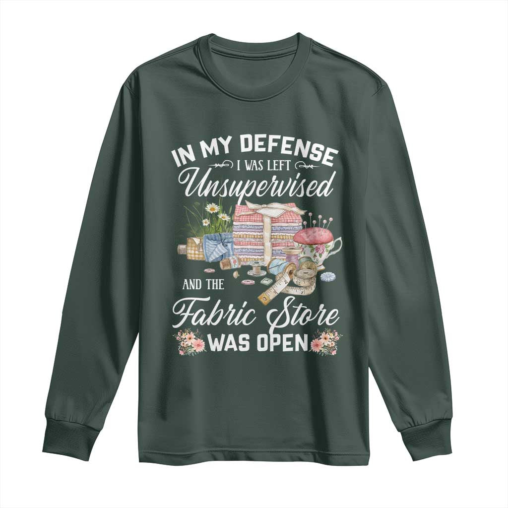 Funny Sewing Lover Long Sleeve Shirt In My Defense I Was Left Unsupervised And The Fabric Store Was Open TS11 Dark Forest Green Print Your Wear