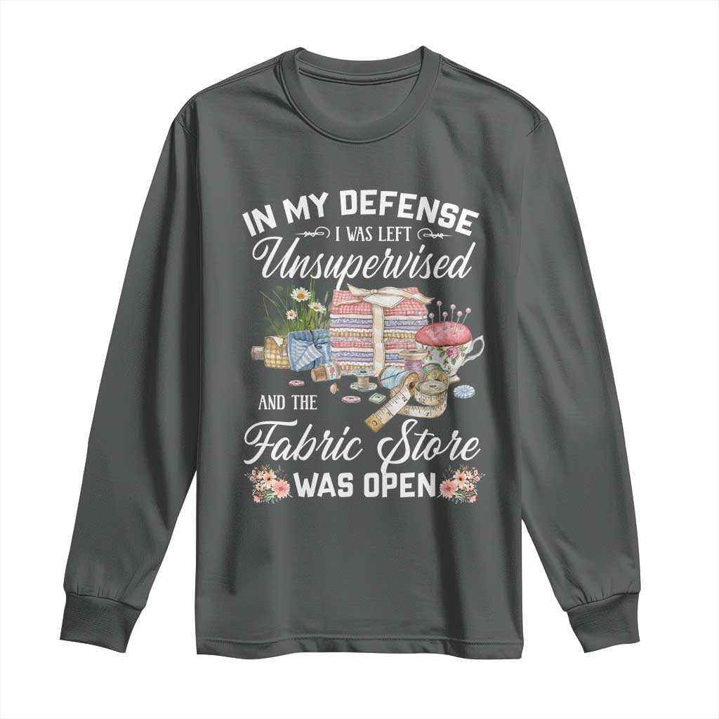 Funny Sewing Lover Long Sleeve Shirt In My Defense I Was Left Unsupervised And The Fabric Store Was Open TS11 Dark Heather Print Your Wear