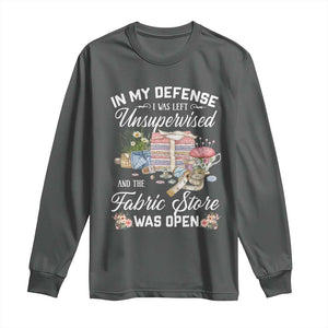 Funny Sewing Lover Long Sleeve Shirt In My Defense I Was Left Unsupervised And The Fabric Store Was Open TS11 Dark Heather Print Your Wear