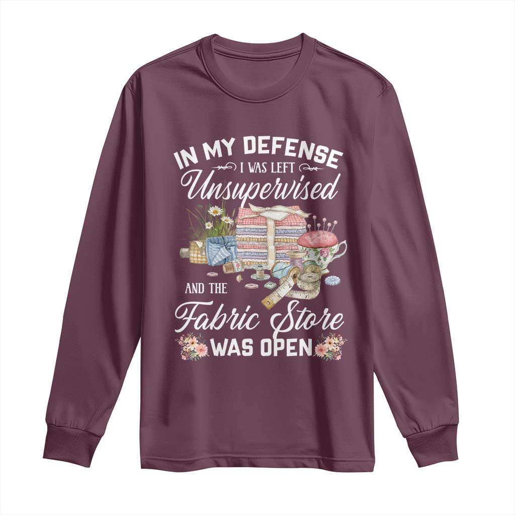 Funny Sewing Lover Long Sleeve Shirt In My Defense I Was Left Unsupervised And The Fabric Store Was Open TS11 Maroon Print Your Wear