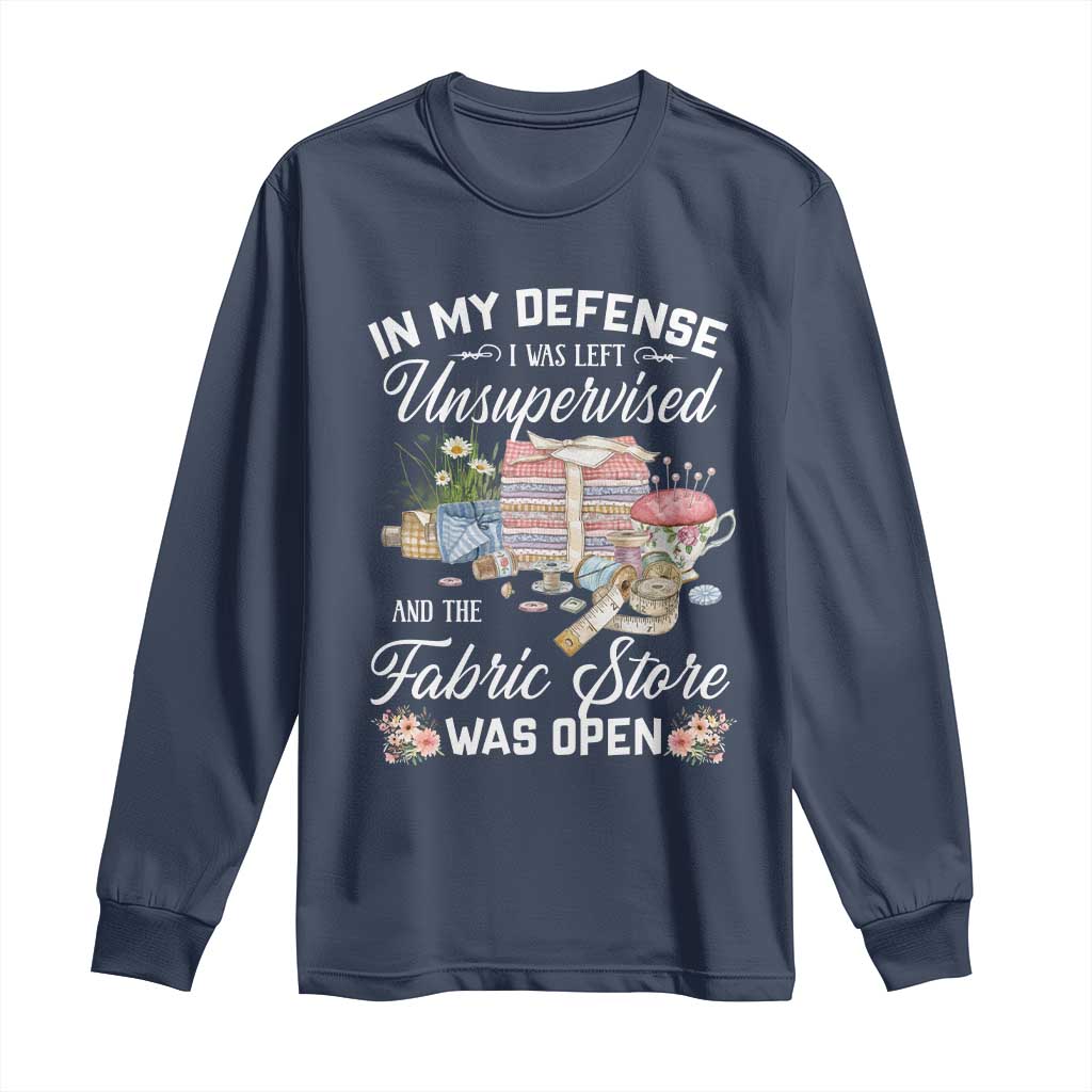 Funny Sewing Lover Long Sleeve Shirt In My Defense I Was Left Unsupervised And The Fabric Store Was Open TS11 Navy Print Your Wear