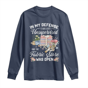 Funny Sewing Lover Long Sleeve Shirt In My Defense I Was Left Unsupervised And The Fabric Store Was Open TS11 Navy Print Your Wear