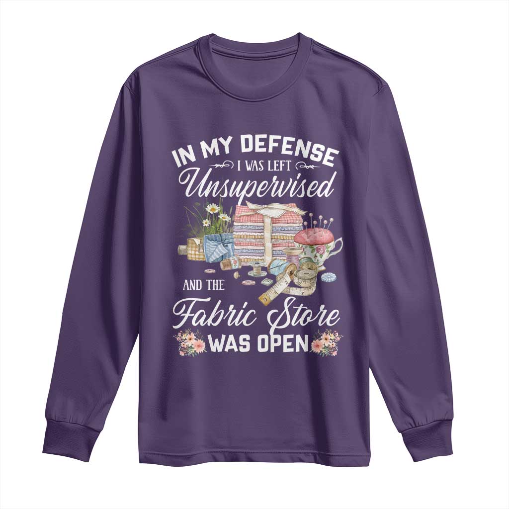 Funny Sewing Lover Long Sleeve Shirt In My Defense I Was Left Unsupervised And The Fabric Store Was Open TS11 Purple Print Your Wear
