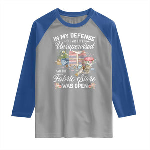 Funny Sewing Lover Raglan Shirt In My Defense I Was Left Unsupervised And The Fabric Store Was Open TS11 Sport Gray Royal Print Your Wear