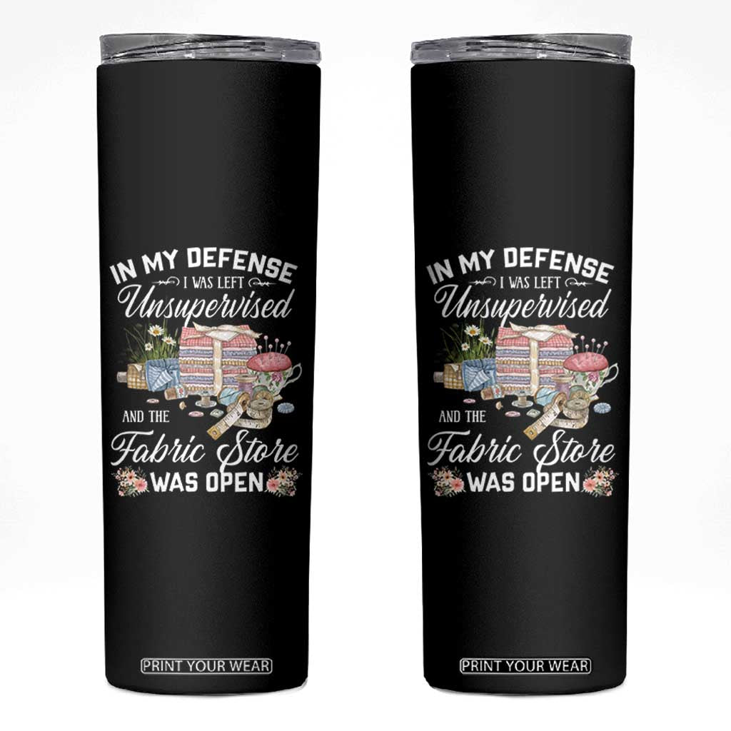 Funny Sewing Lover Skinny Tumbler In My Defense I Was Left Unsupervised And The Fabric Store Was Open TS11 Black Print Your Wear