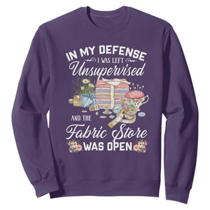 Funny Sewing Lover Sweatshirt In My Defense I Was Left Unsupervised And The Fabric Store Was Open TS11 Purple Print Your Wear