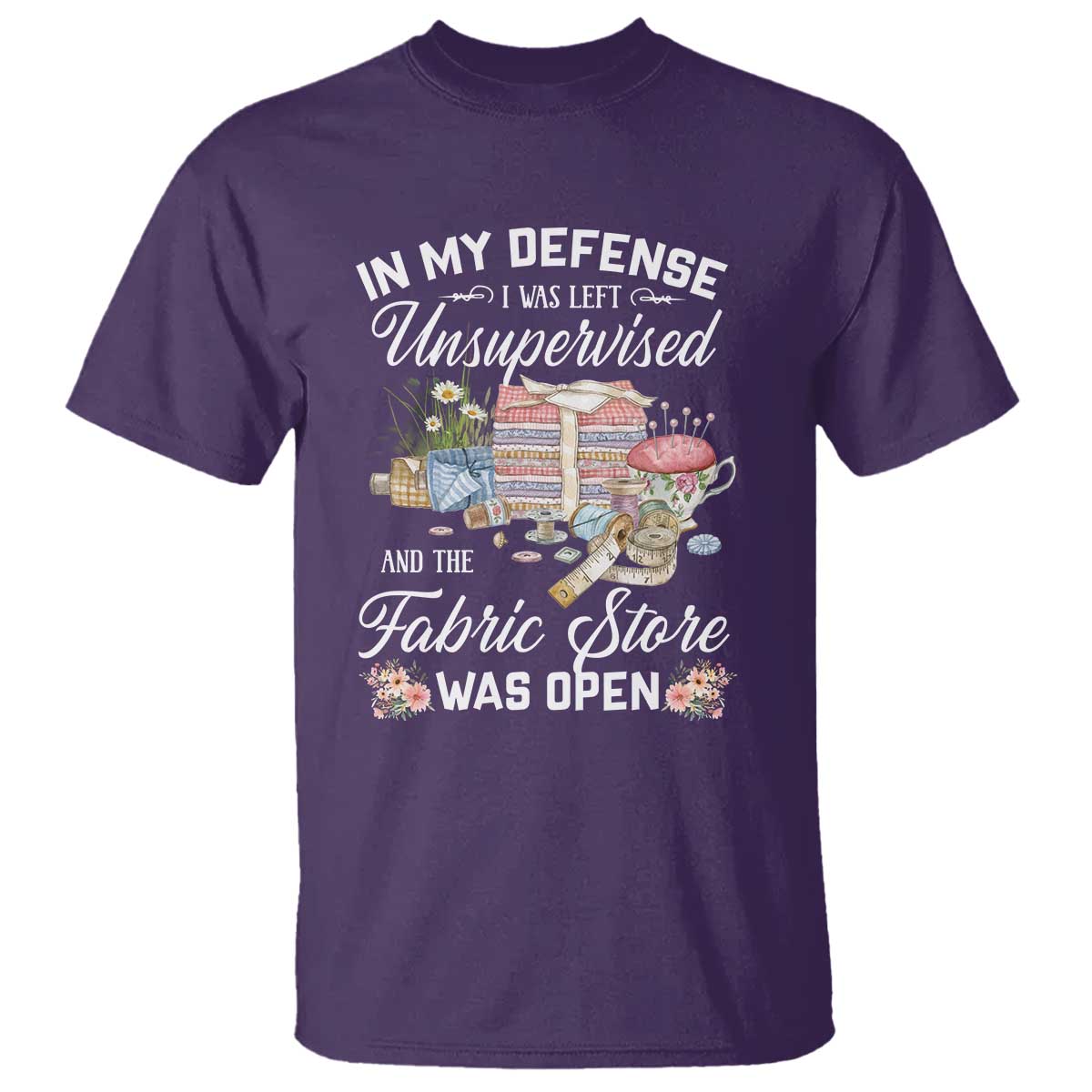 Funny Sewing Lover T Shirt In My Defense I Was Left Unsupervised And The Fabric Store Was Open TS11 Purple Print Your Wear