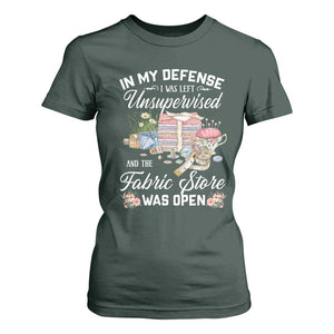 Funny Sewing Lover T Shirt For Women In My Defense I Was Left Unsupervised And The Fabric Store Was Open TS11 Dark Forest Green Print Your Wear