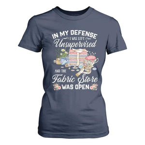 Funny Sewing Lover T Shirt For Women In My Defense I Was Left Unsupervised And The Fabric Store Was Open TS11 Navy Print Your Wear