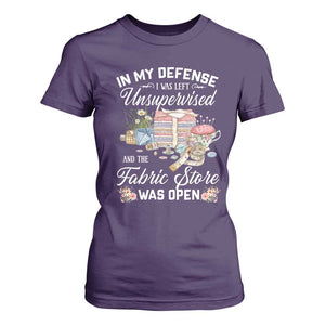 Funny Sewing Lover T Shirt For Women In My Defense I Was Left Unsupervised And The Fabric Store Was Open TS11 Purple Print Your Wear