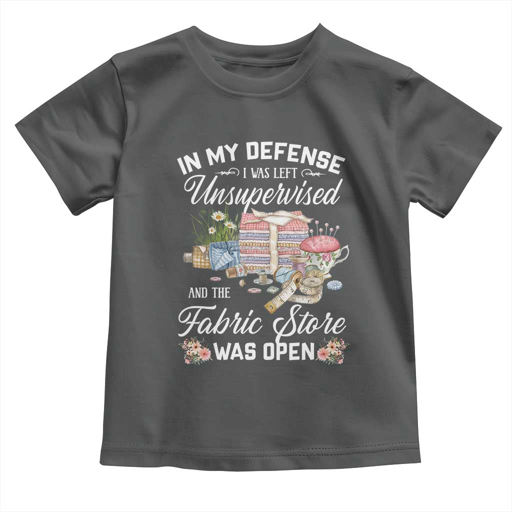 Funny Sewing Lover Toddler T Shirt In My Defense I Was Left Unsupervised And The Fabric Store Was Open TS11 Dark Heather Print Your Wear