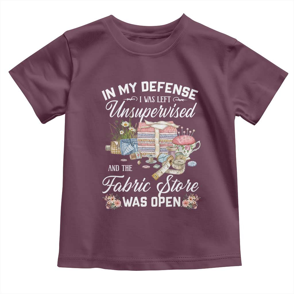 Funny Sewing Lover Toddler T Shirt In My Defense I Was Left Unsupervised And The Fabric Store Was Open TS11 Maroon Print Your Wear