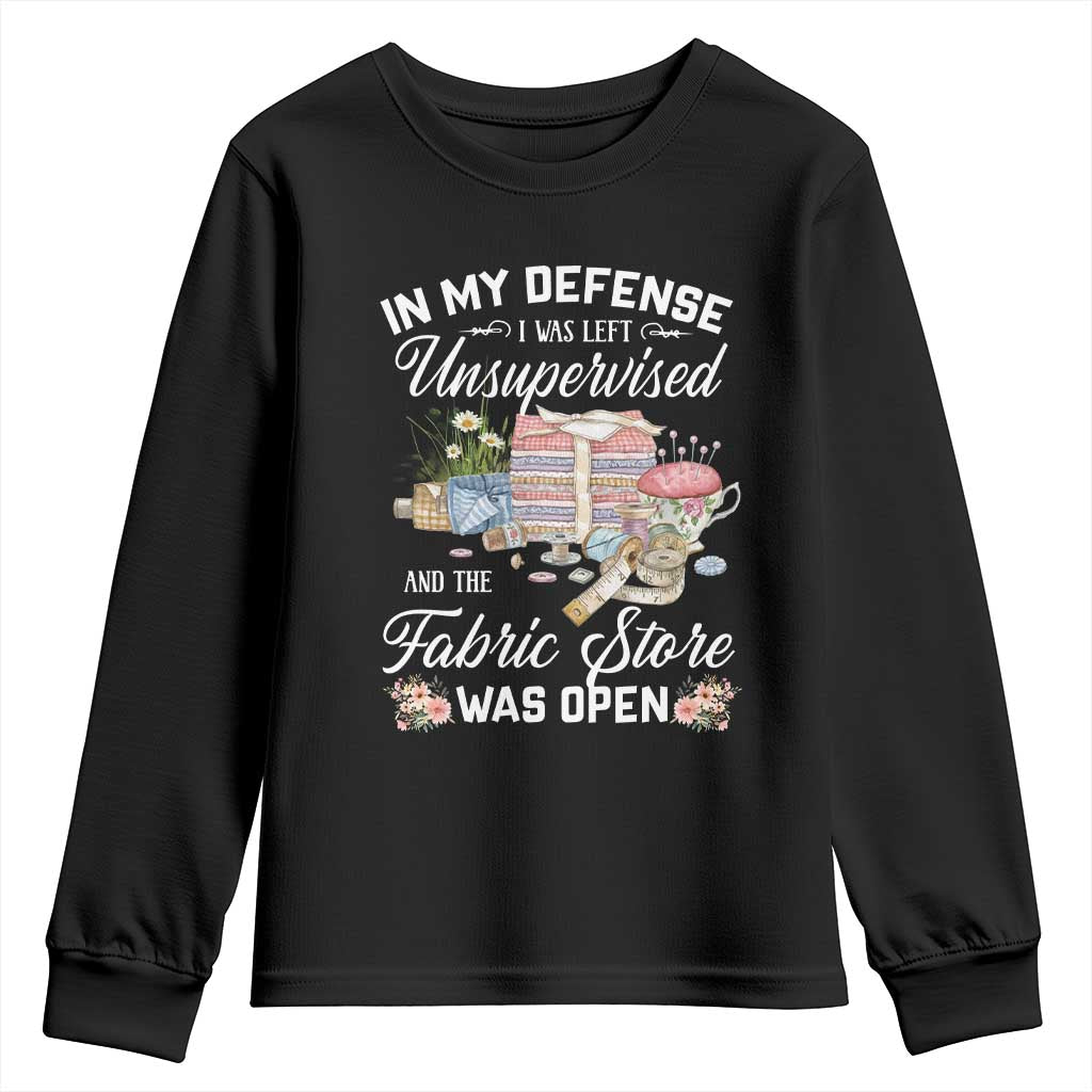 Funny Sewing Lover Youth Sweatshirt In My Defense I Was Left Unsupervised And The Fabric Store Was Open TS11 Black Print Your Wear