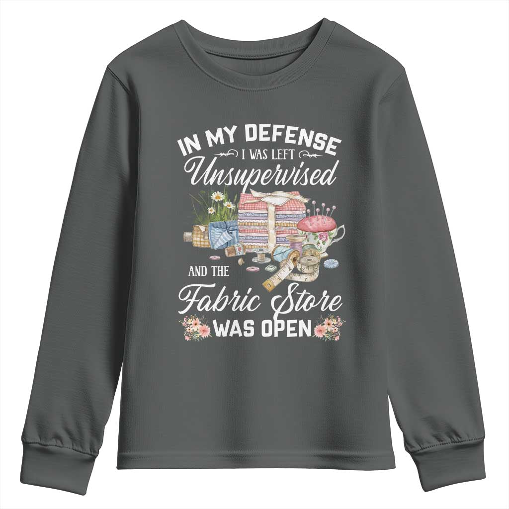 Funny Sewing Lover Youth Sweatshirt In My Defense I Was Left Unsupervised And The Fabric Store Was Open TS11 Dark Heather Print Your Wear