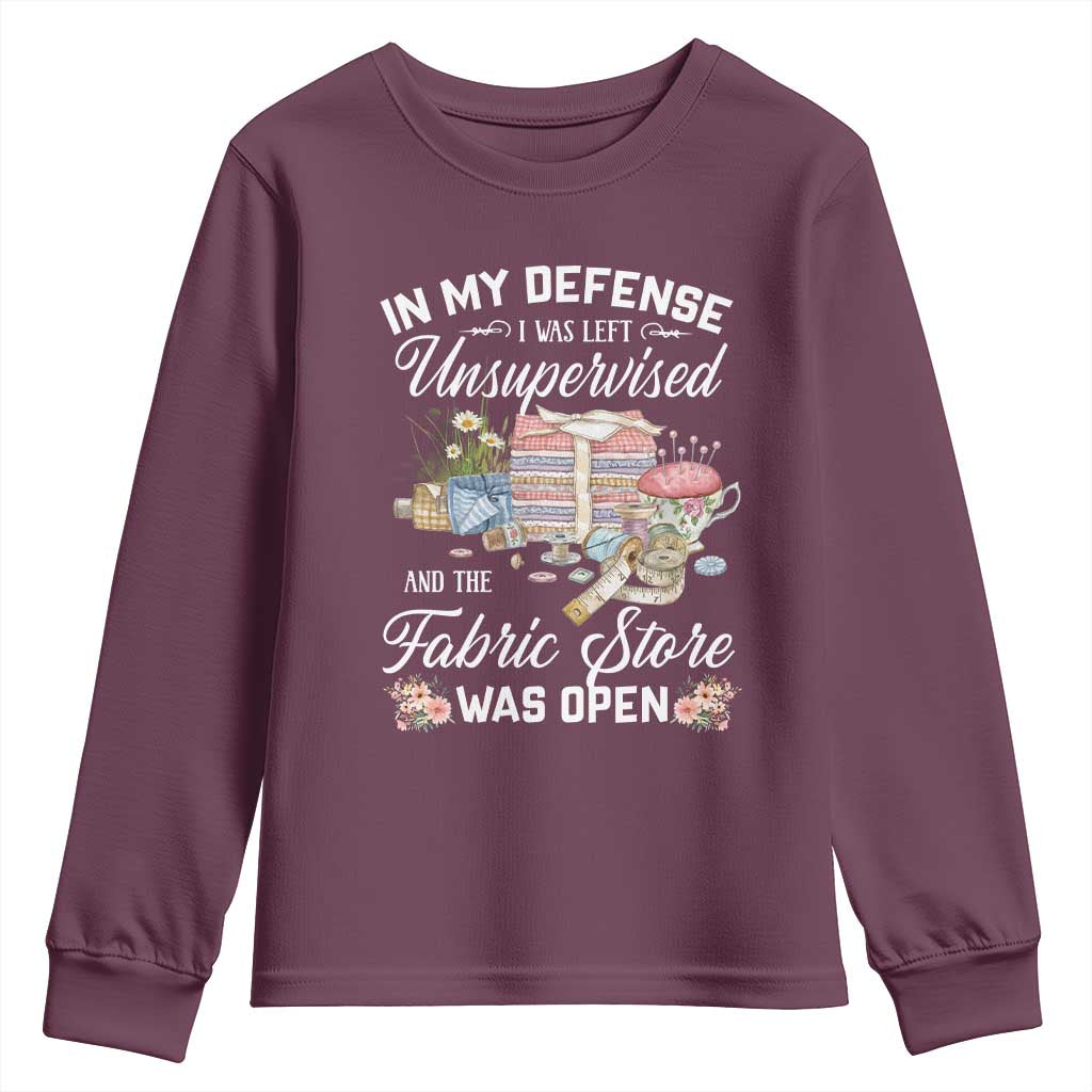 Funny Sewing Lover Youth Sweatshirt In My Defense I Was Left Unsupervised And The Fabric Store Was Open TS11 Maroon Print Your Wear