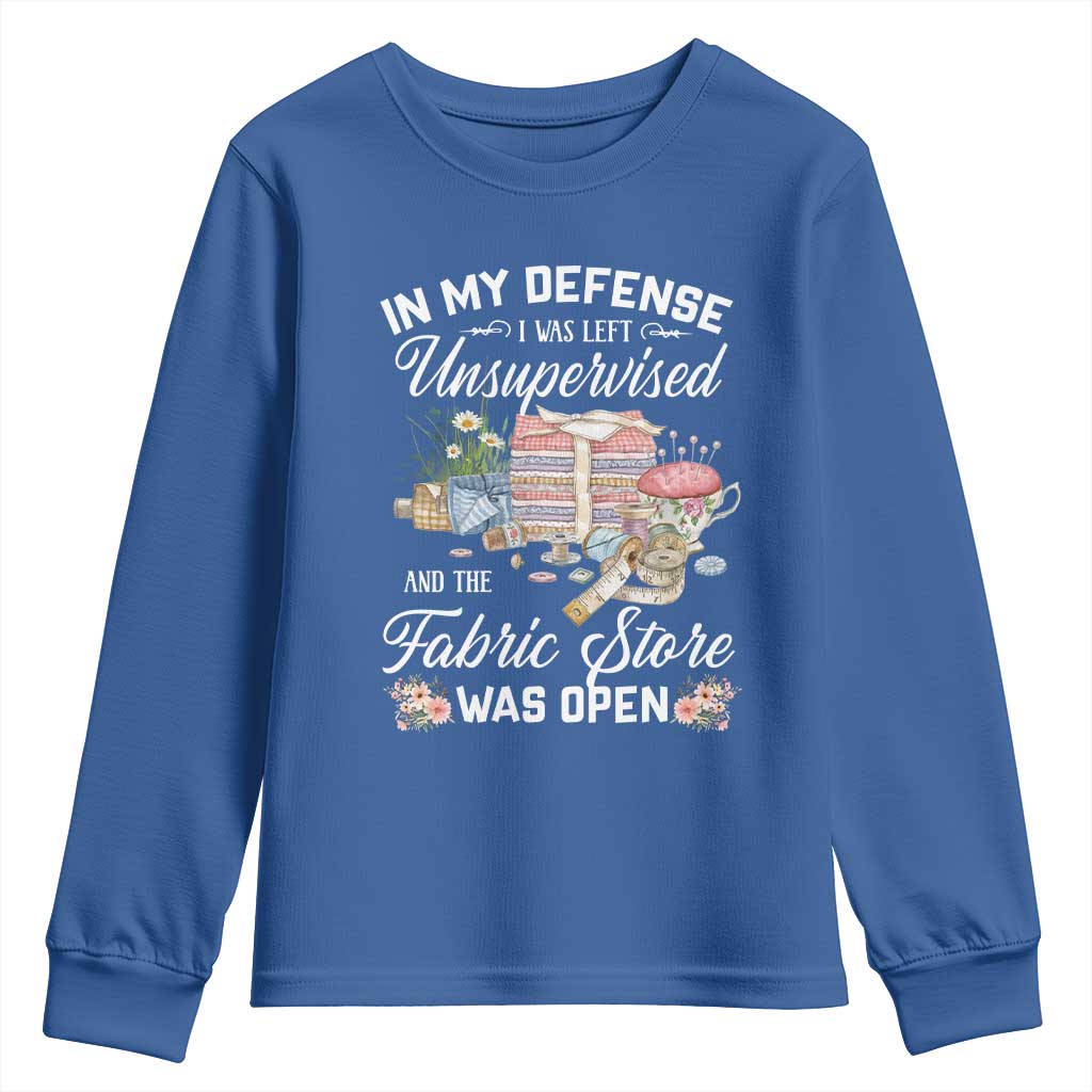 Funny Sewing Lover Youth Sweatshirt In My Defense I Was Left Unsupervised And The Fabric Store Was Open TS11 Royal Blue Print Your Wear