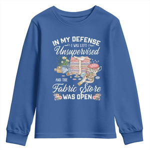 Funny Sewing Lover Youth Sweatshirt In My Defense I Was Left Unsupervised And The Fabric Store Was Open TS11 Royal Blue Print Your Wear