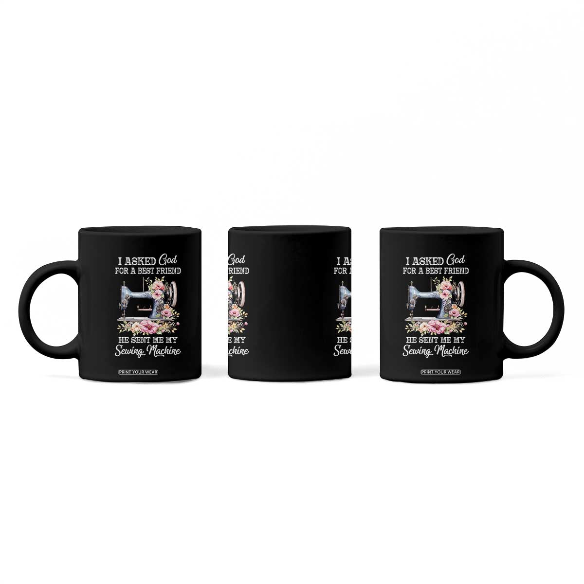 Funny Sewing Lover Coffee Mug I Asked God For A Best Friend He Sent Me My Sewing Machine TS11 Print Your Wear