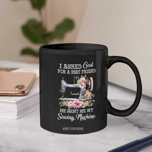 Funny Sewing Lover Coffee Mug I Asked God For A Best Friend He Sent Me My Sewing Machine TS11 Print Your Wear