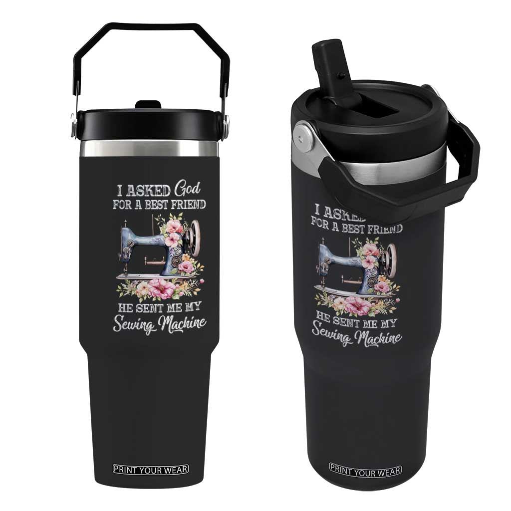 Funny Sewing Lover Flip Straw Tumbler I Asked God For A Best Friend He Sent Me My Sewing Machine TS11 One Size: 30 oz Black Print Your Wear