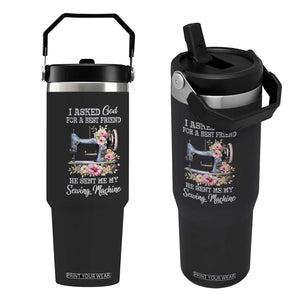 Funny Sewing Lover Flip Straw Tumbler I Asked God For A Best Friend He Sent Me My Sewing Machine TS11 One Size: 30 oz Black Print Your Wear