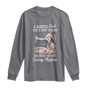 Funny Sewing Lover Long Sleeve Shirt I Asked God For A Best Friend He Sent Me My Sewing Machine TS11 Charcoal Print Your Wear