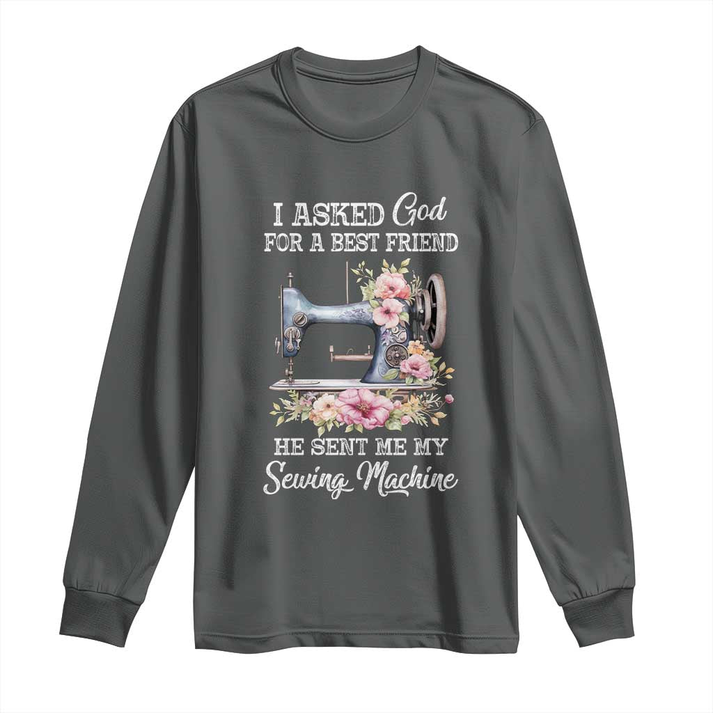 Funny Sewing Lover Long Sleeve Shirt I Asked God For A Best Friend He Sent Me My Sewing Machine TS11 Dark Heather Print Your Wear
