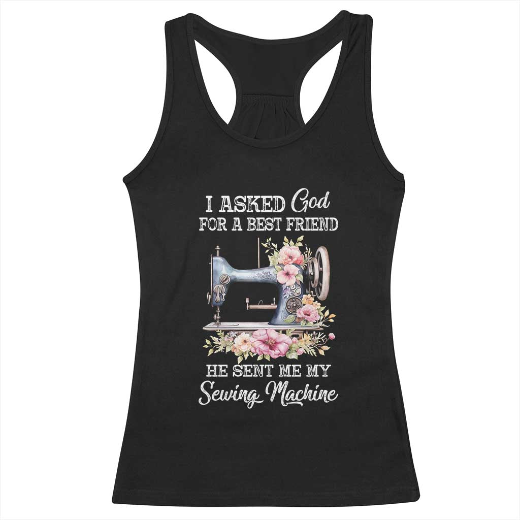 Funny Sewing Lover Racerback Tank Top I Asked God For A Best Friend He Sent Me My Sewing Machine TS11 Black Print Your Wear