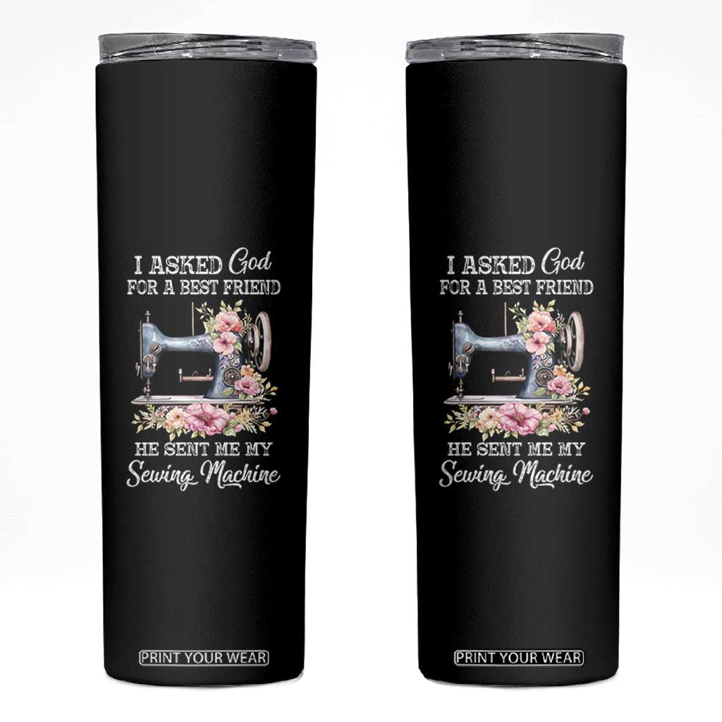 Funny Sewing Lover Skinny Tumbler I Asked God For A Best Friend He Sent Me My Sewing Machine TS11 Black Print Your Wear