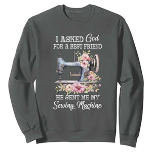 Funny Sewing Lover Sweatshirt I Asked God For A Best Friend He Sent Me My Sewing Machine TS11 Dark Heather Print Your Wear