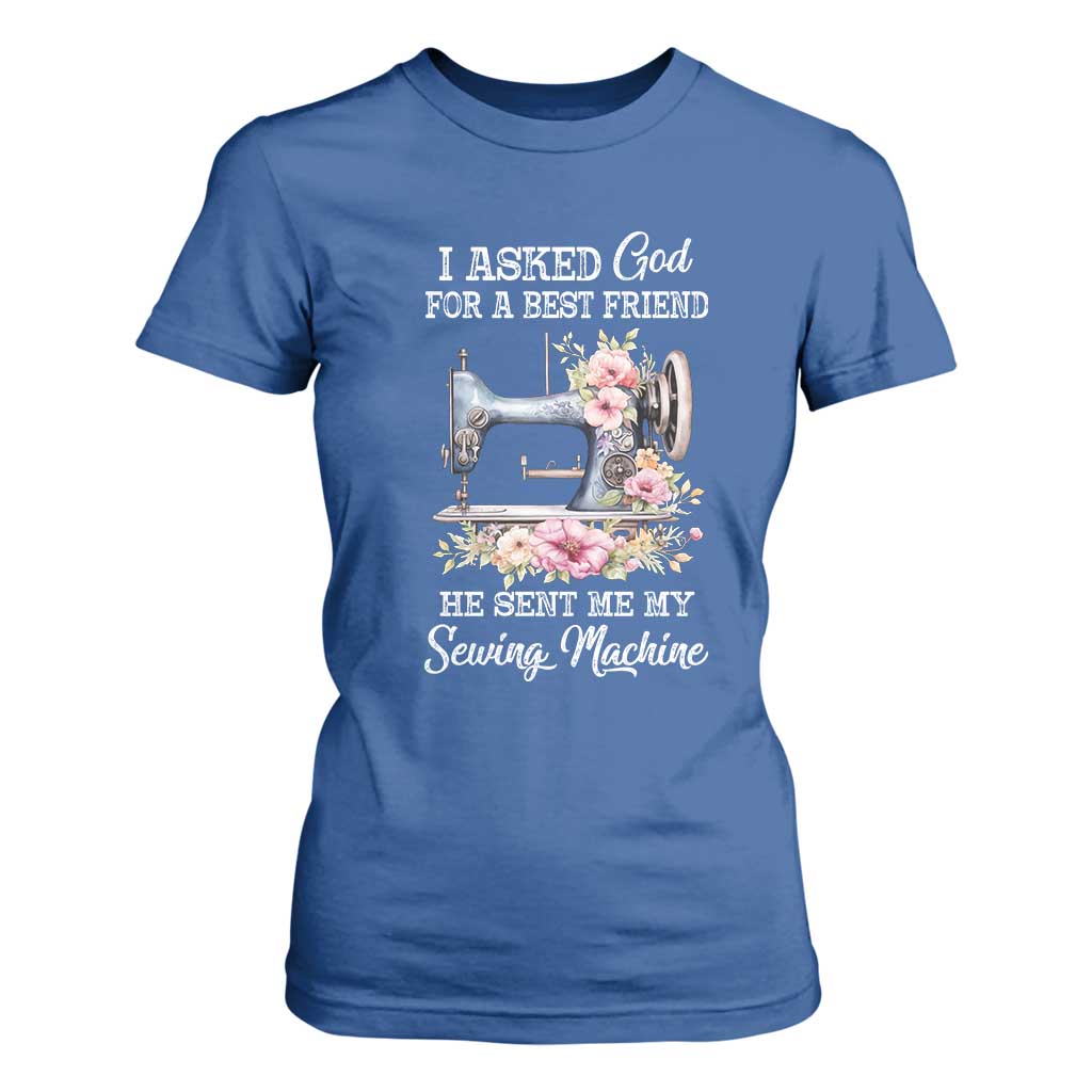 Funny Sewing Lover T Shirt For Women I Asked God For A Best Friend He Sent Me My Sewing Machine TS11 Royal Blue Print Your Wear