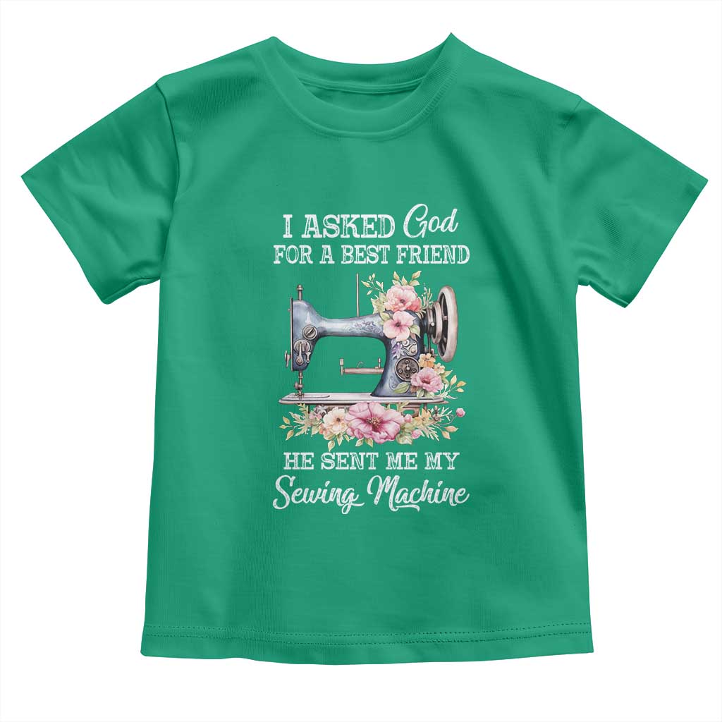 Funny Sewing Lover Toddler T Shirt I Asked God For A Best Friend He Sent Me My Sewing Machine TS11 Irish Green Print Your Wear