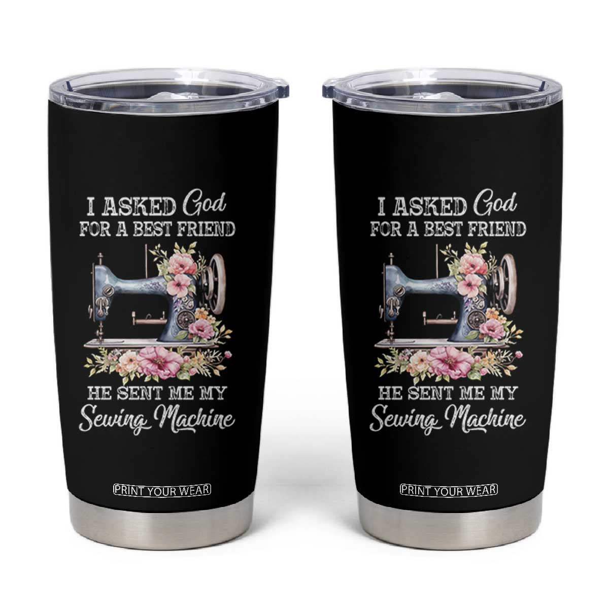 Funny Sewing Lover Tumbler Cup I Asked God For A Best Friend He Sent Me My Sewing Machine TS11 Black Print Your Wear
