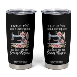 Funny Sewing Lover Tumbler Cup I Asked God For A Best Friend He Sent Me My Sewing Machine TS11 Black Print Your Wear