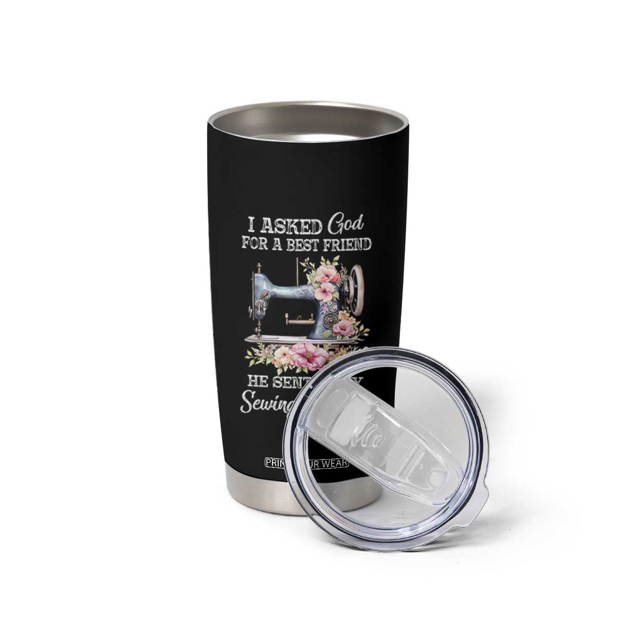 Funny Sewing Lover Tumbler Cup I Asked God For A Best Friend He Sent Me My Sewing Machine TS11 Print Your Wear