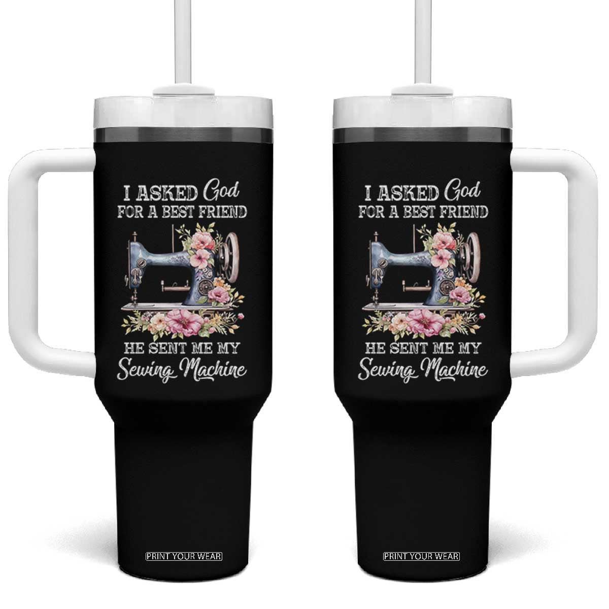 Funny Sewing Lover Tumbler With Handle I Asked God For A Best Friend He Sent Me My Sewing Machine TS11 One Size: 40 oz Black Print Your Wear