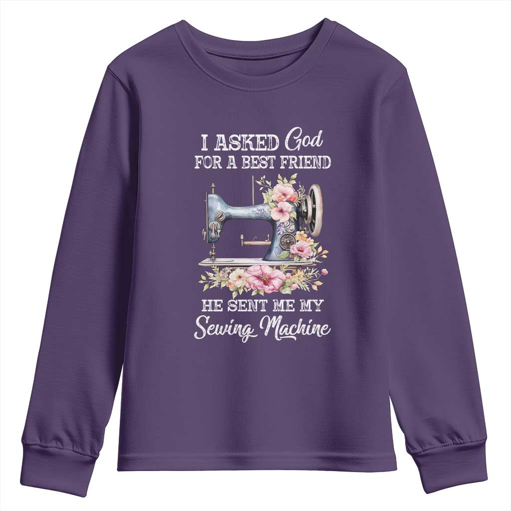 Funny Sewing Lover Youth Sweatshirt I Asked God For A Best Friend He Sent Me My Sewing Machine TS11 Purple Print Your Wear