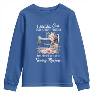 Funny Sewing Lover Youth Sweatshirt I Asked God For A Best Friend He Sent Me My Sewing Machine TS11 Royal Blue Print Your Wear
