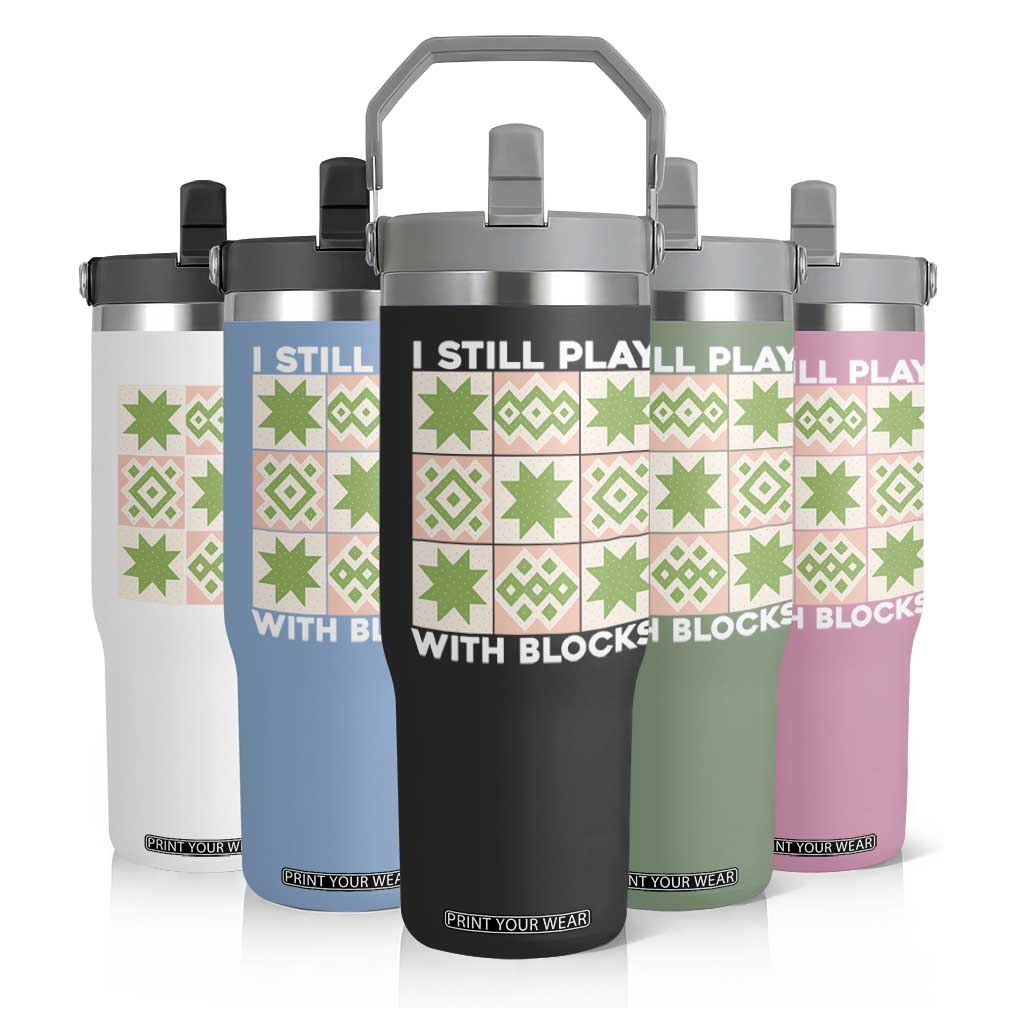 Funny Quilting Sewing Lover Flip Straw Tumbler I Still Play With Blocks Quilter TS11 Print Your Wear