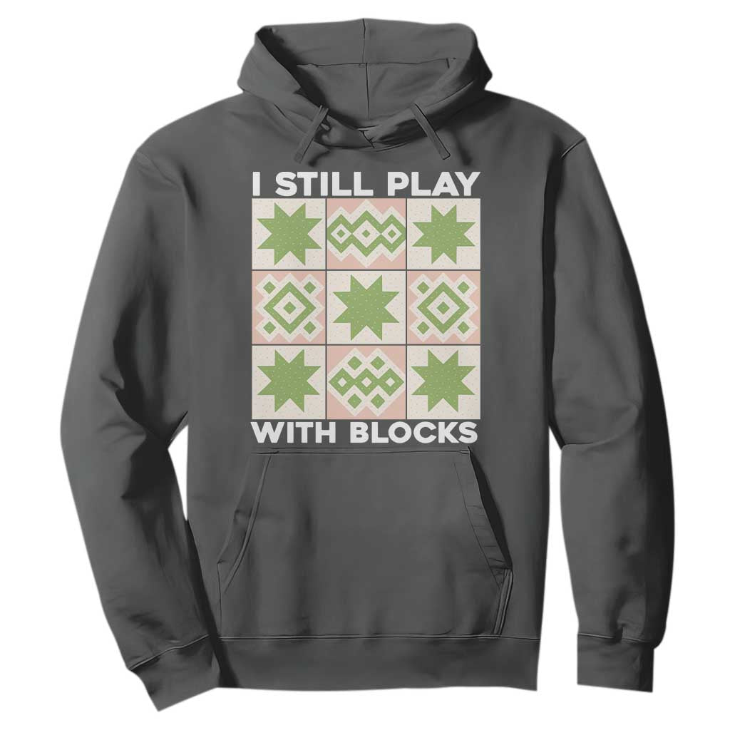 Funny Quilting Sewing Lover Hoodie I Still Play With Blocks Quilter TS11 Dark Heather Print Your Wear