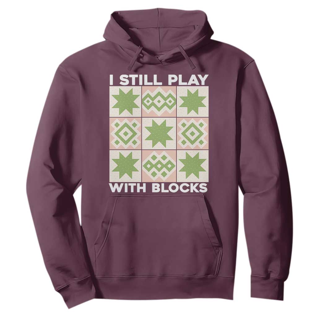 Funny Quilting Sewing Lover Hoodie I Still Play With Blocks Quilter TS11 Maroon Print Your Wear
