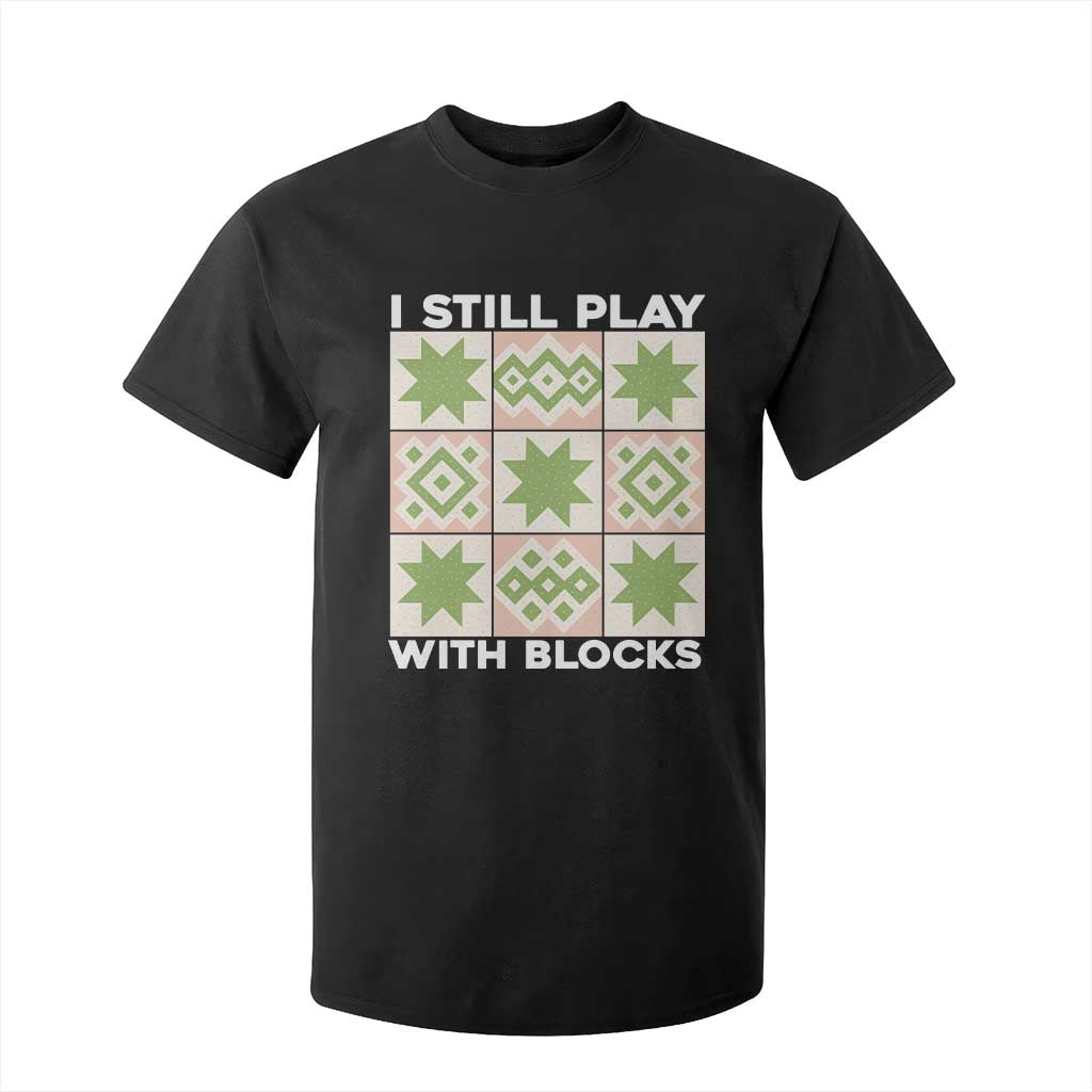 Funny Quilting Sewing Lover T Shirt For Kid I Still Play With Blocks Quilter TS11 Black Print Your Wear