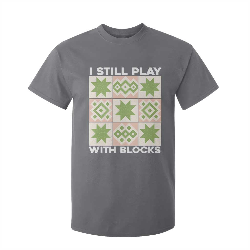Funny Quilting Sewing Lover T Shirt For Kid I Still Play With Blocks Quilter TS11 Charcoal Print Your Wear