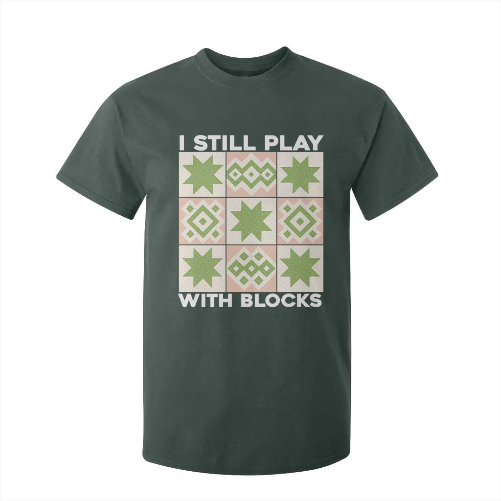Funny Quilting Sewing Lover T Shirt For Kid I Still Play With Blocks Quilter TS11 Dark Forest Green Print Your Wear